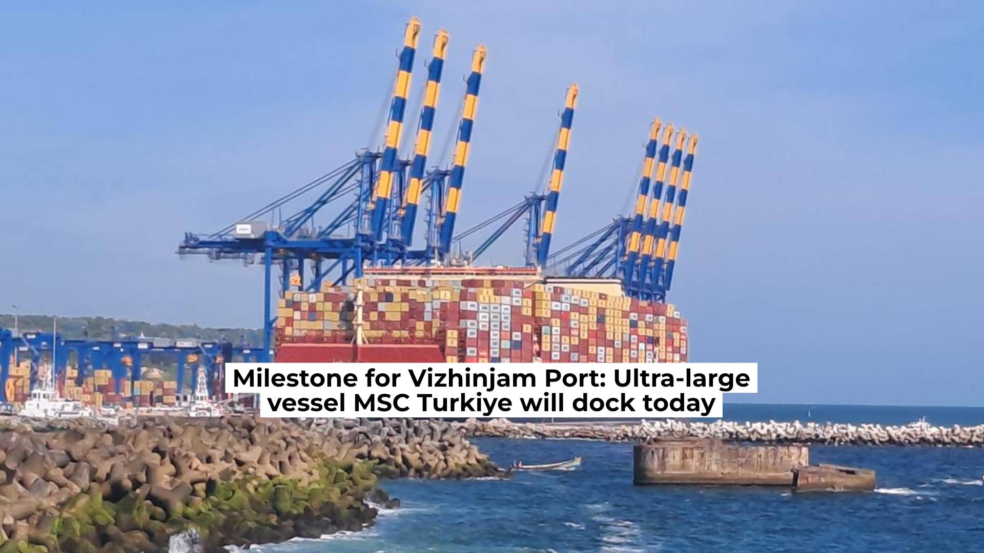 Milestone for Vizhinjam Port: Ultra-large vessel MSC Turkiye will dock today